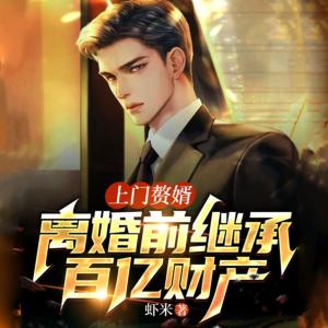 上门赘婿：离婚前继承百亿财产