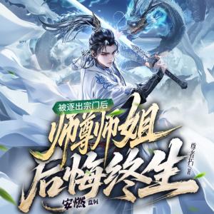 被逐出宗门后，师尊师姐后悔终生