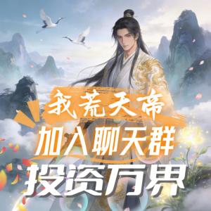 我荒天帝！加入聊天群，投资万界