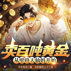 卖百吨黄金，从壁咚天仙妈开始